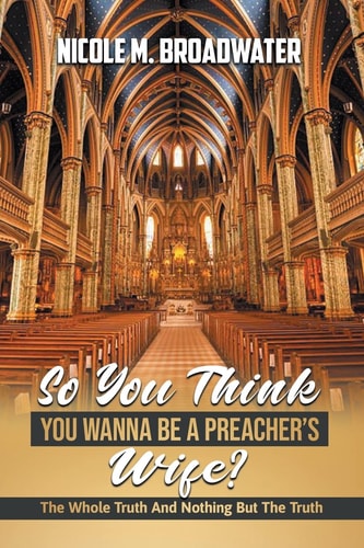 So You Think You Wanna Be A Preacher’s Wife? The Whole Truth And Nothing But The Truth — Nicole M. Broadwater