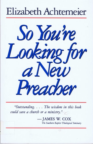 So You’re Looking for a New Preacher A Guide for Pulpit Nominating Committees — Elizabeth R. Achtemeier