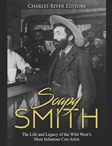 Soapy Smith The Life and Legacy of the Wild West’s Most Infamous Con Artist — Charles River