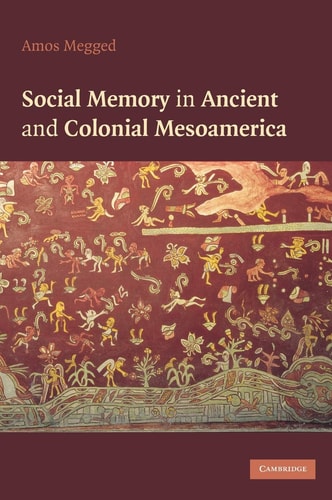 Social Memory in Ancient and Colonial Mesoamerica — Amos Megged