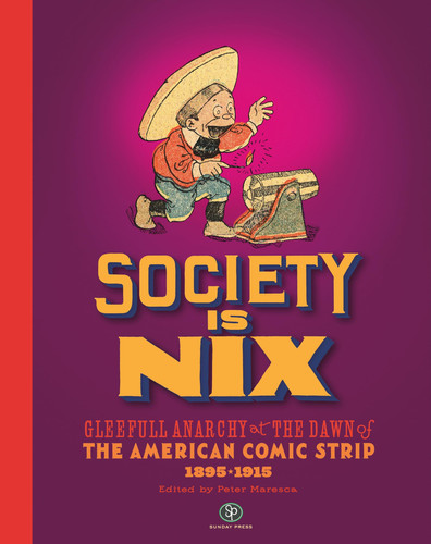 Society Is Nix Gleeful Anarchy at the Dawn of the American Comic Strip 1895 – 1915 — Peter Maresca