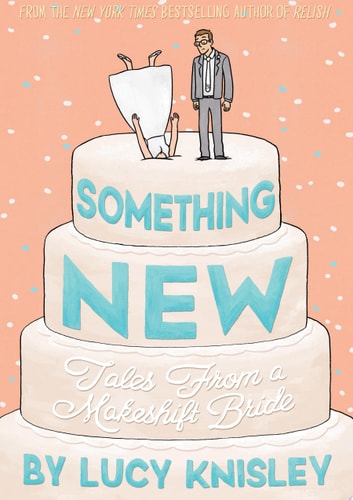 Something New Tales from a Makeshift Bride — Lucy Knisley