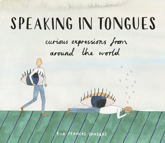 Speaking in Tongues Curious Expressions from Around the World — Ella Frances Sanders