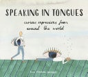 Speaking in Tongues Curious Expressions from Around the World — Ella Frances Sanders