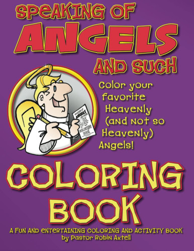 Speaking of Angels and Such Coloring Book: Color your favorite Heavenly (and not so Heavenly) Angels — Axtell, Rev. Robin K.