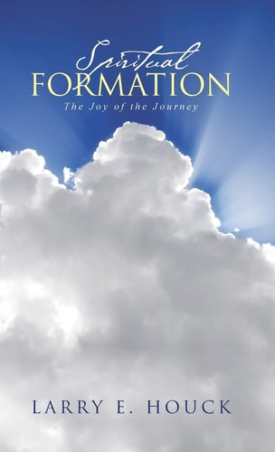 Spiritual Formation The Joy of the Journey — Larry E. Houck