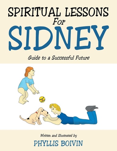 Spiritual Lessons for Sidney Guide to a Successful Future — Phyllis Boivin