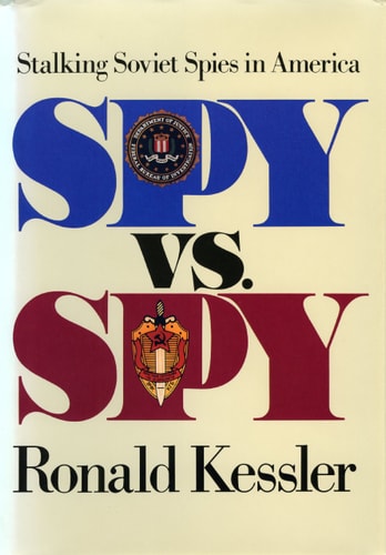 Spy Vs. Spy The Shocking True Story of the FBI’s Secret War Against Soviet Agents in America — Ronald Kessler