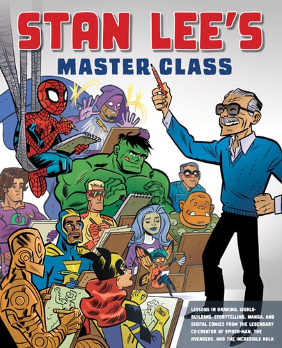 Stan Lee’s Master Class Lessons in Drawing, World-Building, Storytelling, Manga, and Digital Comics fromthe Legendary Co-creator of Spider-Man, The Avengers, and The Incredible Hulk — Stan Lee