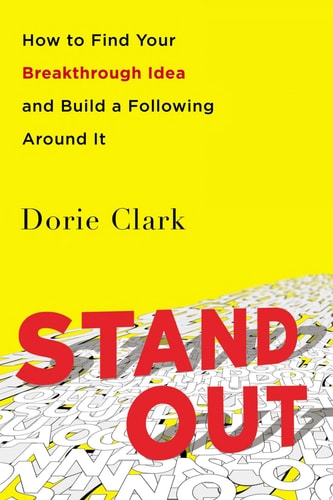 Stand Out How to Find Your Breakthrough Idea and Build a Following Around It — Dorie Clark