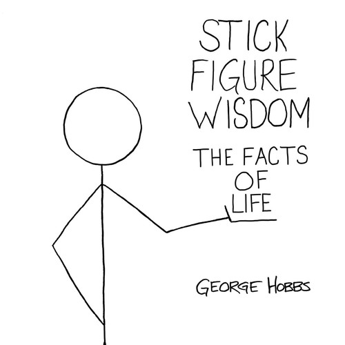Stick Figure Wisdom The Facts of Life — George Hobbs