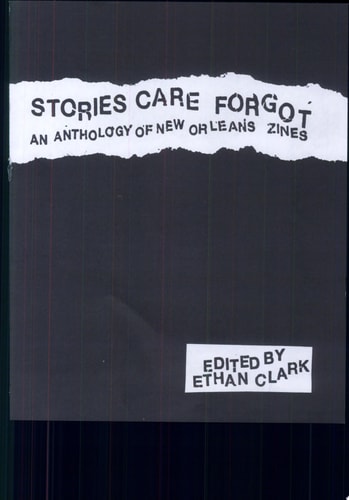Stories Care Forgot An Anthology of New Orleans Zines — Ethan Clark