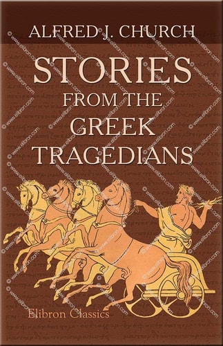 Stories from the Greek Tragedians — Church, Alfred John
