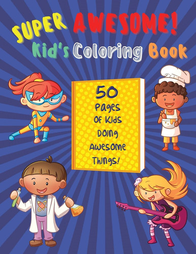 Super Awesome Kid’s Coloring Book 50 Pages Of Kids Doing Awesome Things — Tippie T. Spencer