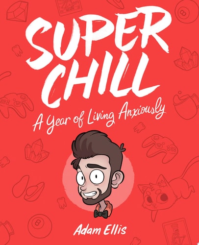Super Chill A Year of Living Anxiously — Adam Ellis