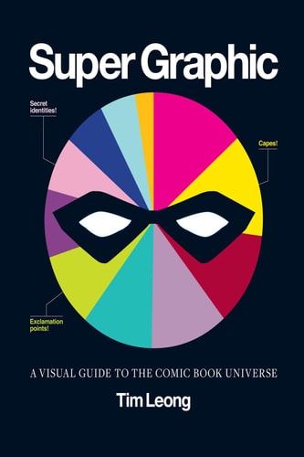 Super Graphic: A Visual Guide to the Comic Book Universe — Leong, Tim