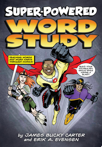 Super-powered Word Study Teaching Words and Word Parts Through Comics — James Bucky Carter