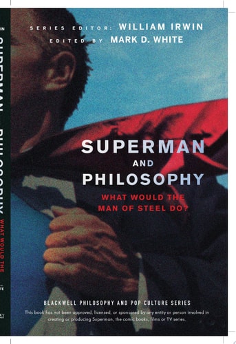 Superman and Philosophy What Would the Man of Steel Do? — Mark D. White