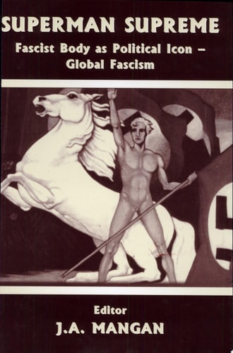 Superman Supreme Fascist Body as Political Icon : Global Fascism — J. A. Mangan