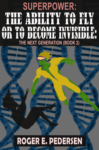 SuperPower : the Ability to Fly or to Become Invisible the Next Generation — Roger E. Pedersen