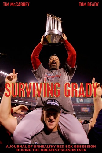 Surviving Grady A Journal of Unhealthy Red Sox Obsession During the Greatest Season Ever — Tim McCarney