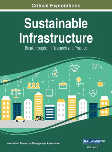 Sustainable Infrastructure Breakthroughs in Research and Practice, VOL 2 — Information Reso Management Association