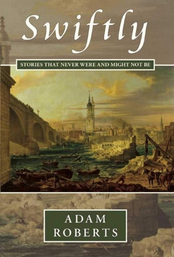 Swiftly: Stories That Never Were and Might Not Be — Roberts, Adam