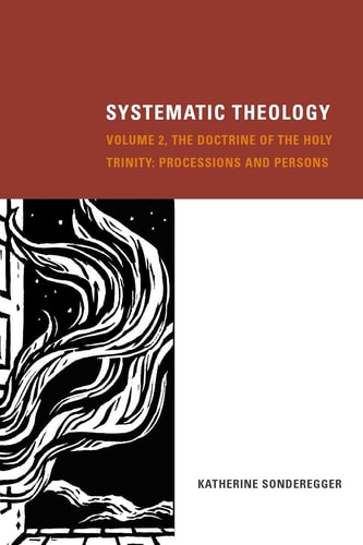 Systematic Theology, Volume 2 The Doctrine of the Holy Trinity: Processions and Persons — Katherine Sonderegger
