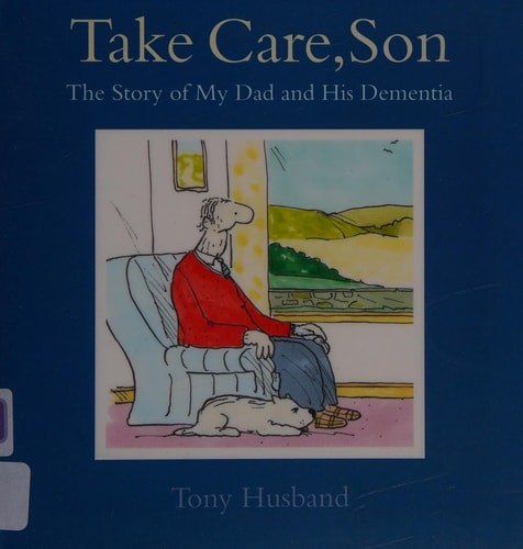 Take Care, Son The Story of My Dad and his Dementia — Tony Husband