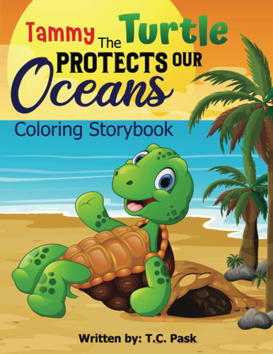 Tammy the Turtle Protects Our Oceans Coloring Storybook Educational and Fun Coloring Activity Book Teaching Importance of Protecting Our Oceans and Environment — T. C. Pask