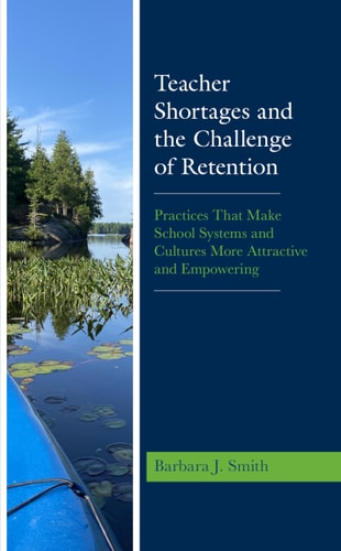Teacher Shortages and the Challenge of Retention Practices That Make School Systems and Cultures More Attractive and Empowering — Barbara J. Smith