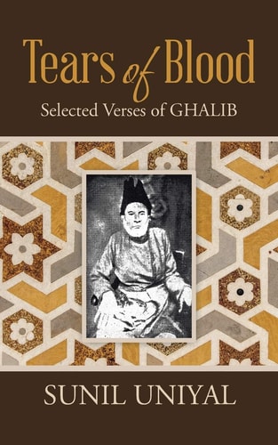 Tears of Blood Selected Verses of Ghalib — Uniyal, Sunil
