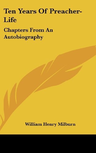Ten Years Of Preacher-Life: Chapters From An Autobiography — Milburn, William Henry