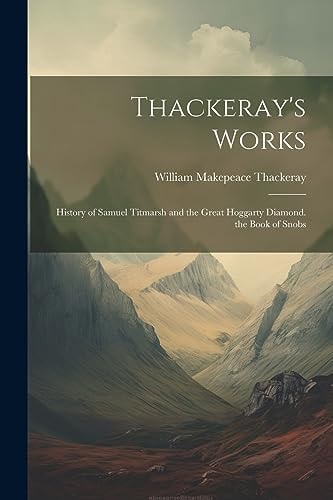 Thackeray’s Works History of Samuel Titmarsh and the Great Hoggarty Diamond. the Book of Snobs — William Makepeace Thackeray