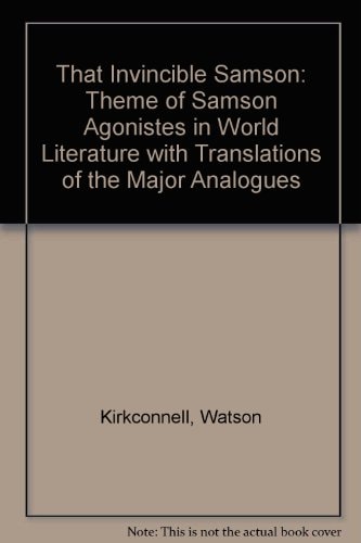 That Invincible Samson: Theme of ” Samson Agonistes ” in World Literature with Translations of the Major Analogues — Watson Kirkconnell