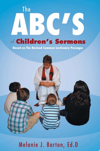 The Abc’s of Children’s Sermons Based on the Revised Common Lectionary Passages — Melanie Barton