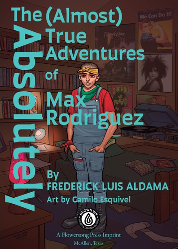 The Absolutely (Almost) True Adventures Of Max Rodriguez — Frederick Luis Aldama