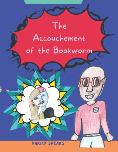 The Accouchement of the Bookworm — Darick Spears