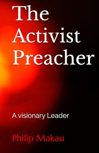 The Activist Preacher: A visionary Leader — Makau, Philip M