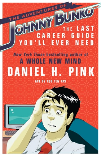The Adventures of Johnny Bunko The Last Career Guide You’ll Ever Need — Daniel H. Pink