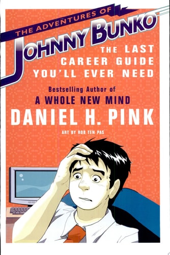 The Adventures of Johnny Bunko The Last Career Guide You’ll Ever Need — Daniel H. Pink
