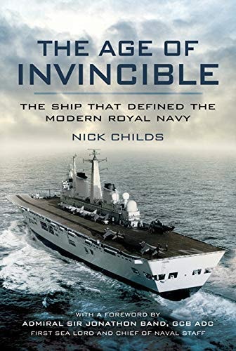 The Age of Invincible The Ship That Defined the Modern Royal Navy — Nick Childs