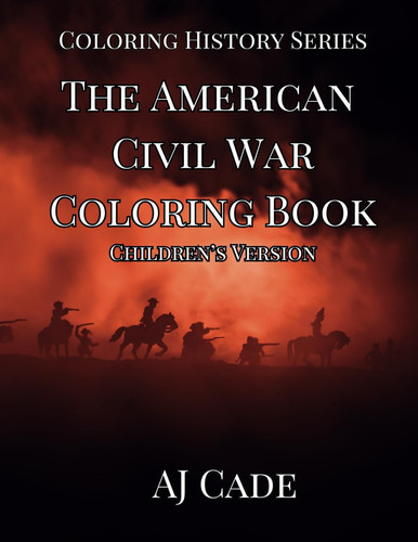 The American Civil War Coloring Book: Children’s Version (The Coloring History Series) — Cade, AJ