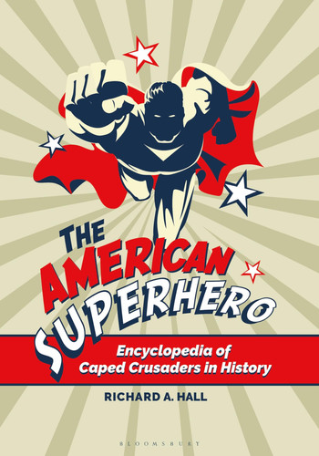 The American Superhero Encyclopedia of Caped Crusaders in History — Richard A. Hall