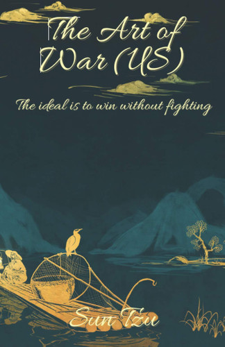The Art of War (US) The Ideal Is to Win Without Fighting — Sun Tzu