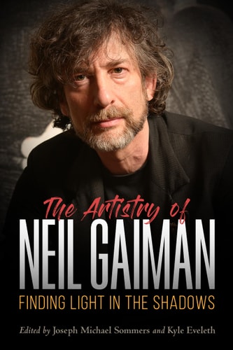 The Artistry of Neil Gaiman Finding Light in the Shadows — Joseph Michael Sommers