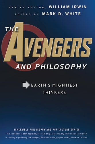The Avengers and Philosophy Earth’s Mightiest Thinkers — Mark D. White