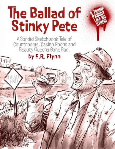 The Ballad of Stinky Pete: A Sordid Sketchbook Tale of Courtrooms, Casino Goons, and Beauty Queens Gone Bad — Flynn, Edward