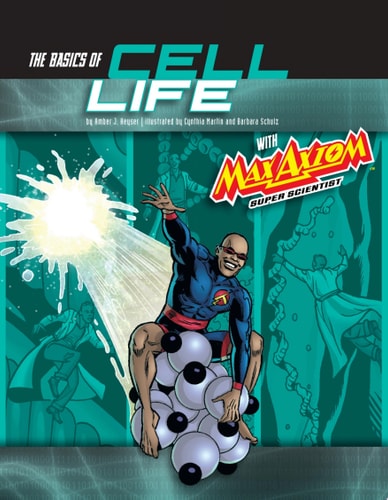 The Basics of Cell Life with Max Axiom, Super Scientist 4D An Augmented Reading Science Experience — Amber J. Keyser