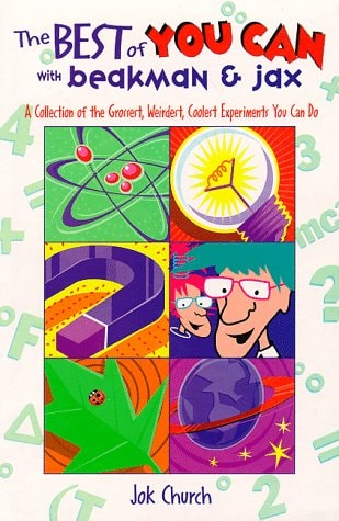 The Best of You Can with Beakman & Jax A Collection of the Grossest, Weirdest, Coolest Experiments You Can Do — Jok Church